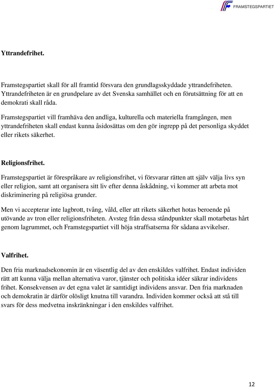 Framstegspartiet vill framhäva den andliga, kulturella och materiella framgången, men yttrandefriheten skall endast kunna åsidosättas om den gör ingrepp på det personliga skyddet eller rikets