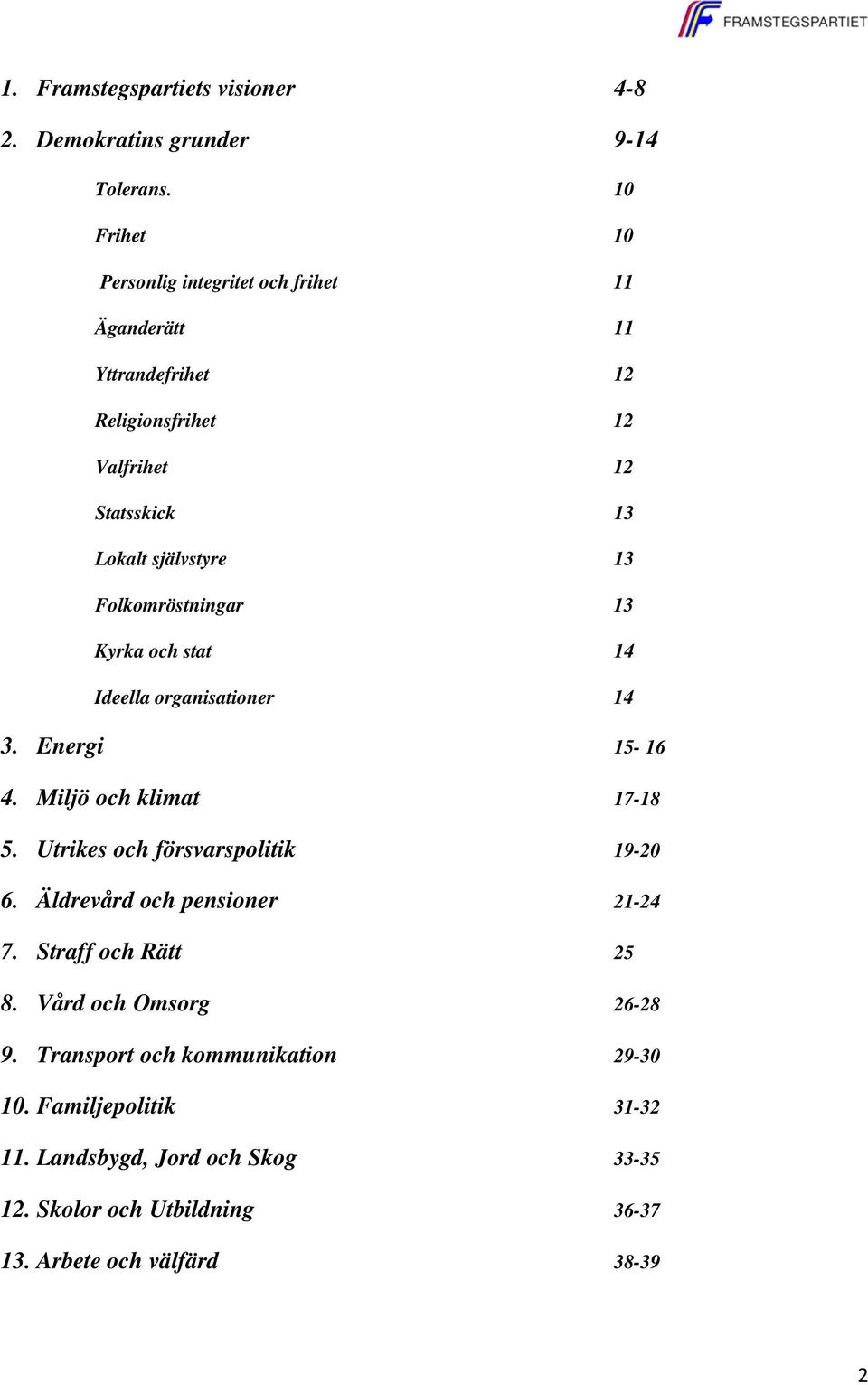 Folkomröstningar 13 Kyrka och stat 14 Ideella organisationer 14 3. Energi 15-16 4. Miljö och klimat 17-18 5. Utrikes och försvarspolitik 19-20 6.