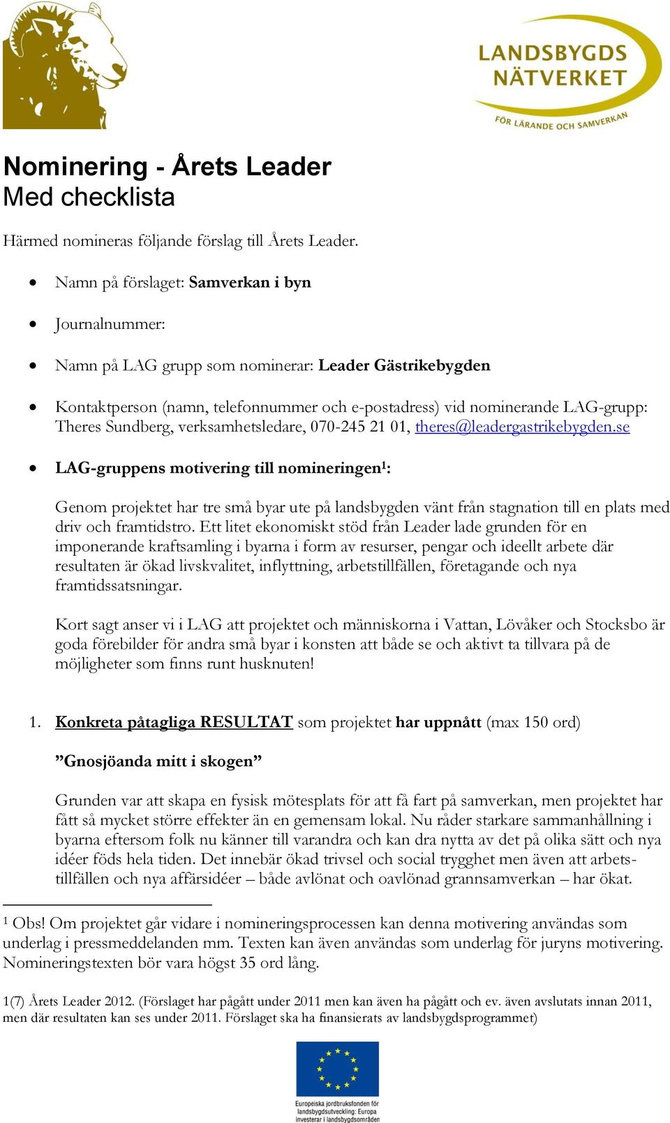 Sundberg, verksamhetsledare, 070-245 21 01, theres@leadergastrikebygden.