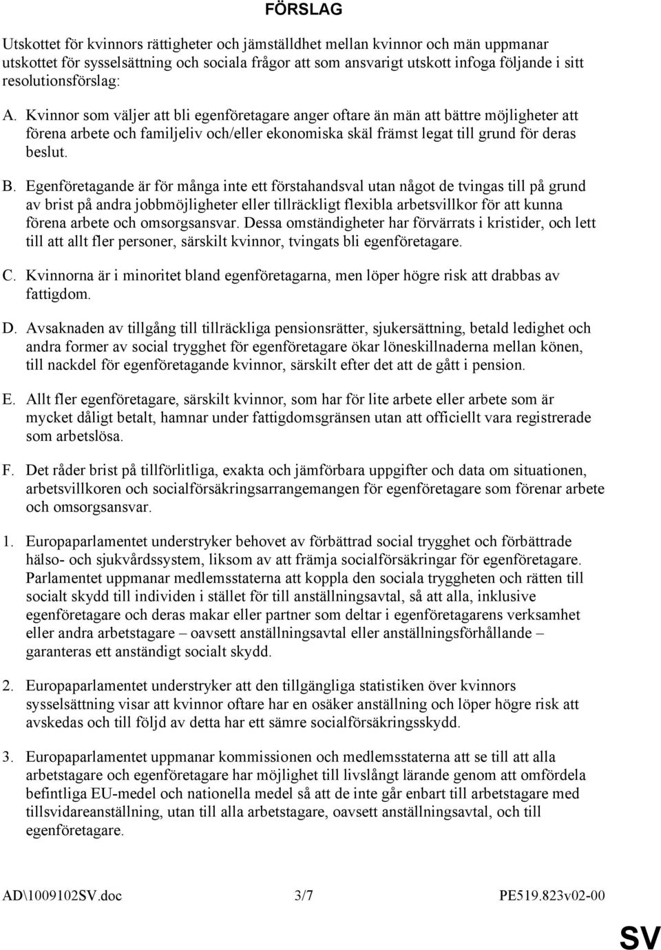 Kvinnor som väljer att bli egenföretagare anger oftare än män att bättre möjligheter att förena arbete och familjeliv och/eller ekonomiska skäl främst legat till grund för deras beslut. B.