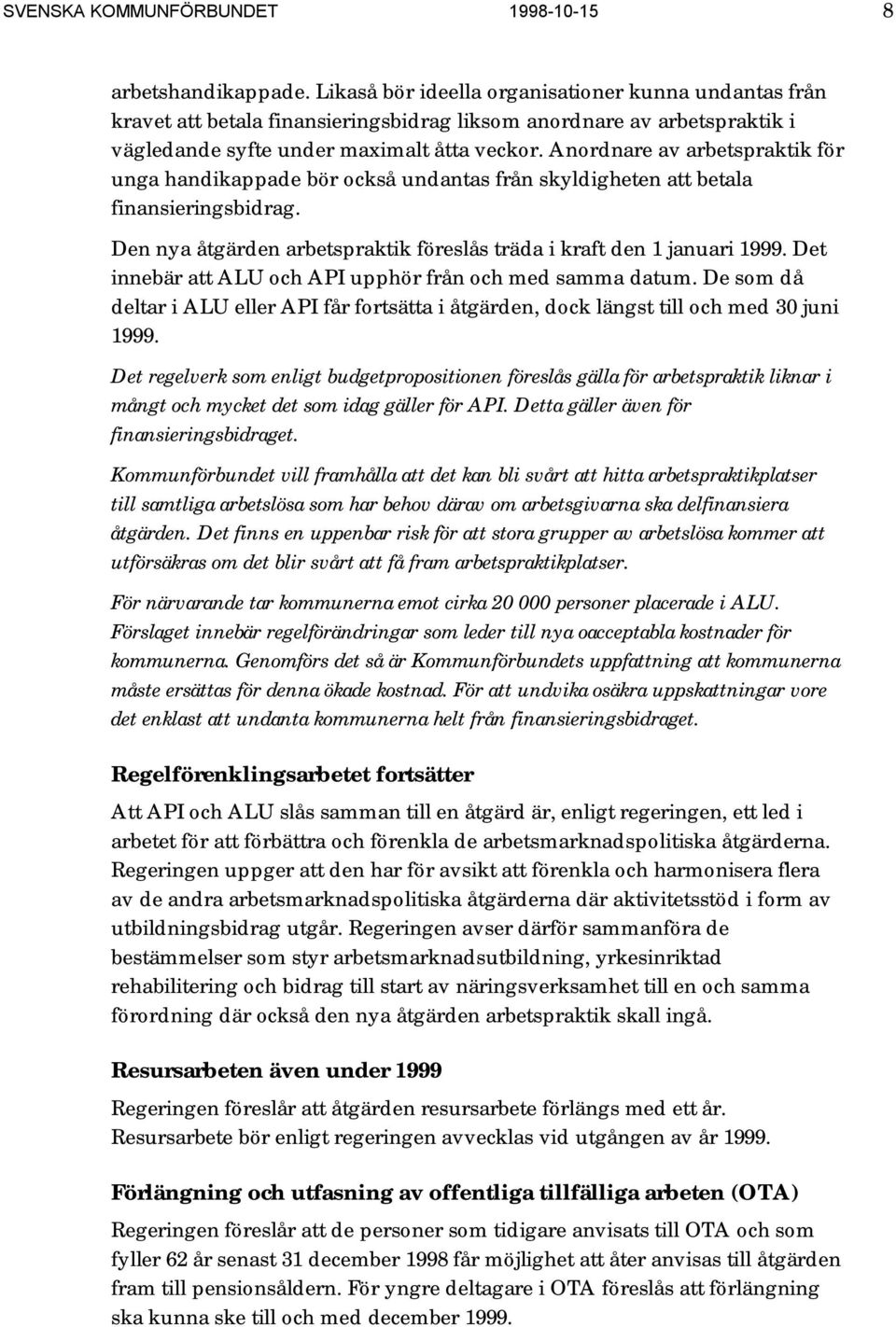 Anordnare av arbetspraktik för unga handikappade bör också undantas från skyldigheten att betala finansieringsbidrag. Den nya åtgärden arbetspraktik föreslås träda i kraft den 1 januari 1999.