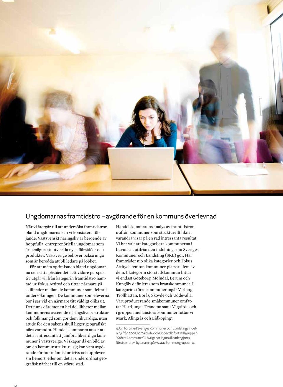 För att mäta optimismen bland ungdomarna och sätta påståendet i ett vidare perspektiv utgår vi ifrån kategorin framtidstro hämtad ur Fokus Attityd och tittar närmare på skillnader mellan de kommuner