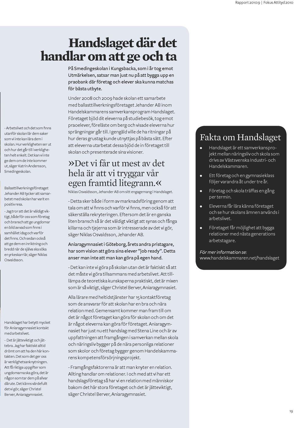 Det kan vi inte ge dem om de inte kommer ut, säger Katrin Andersson, Smedingeskolan. Ballasttillverkningsföretaget Jehander AB tycker att samarbetet med skolan har varit en positiv resa.