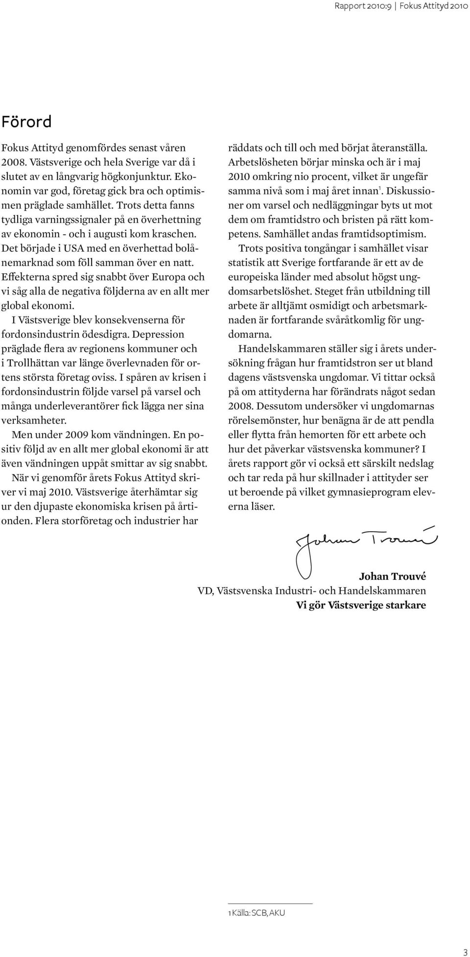Effekterna spred sig snabbt över Europa och vi såg alla de negativa följderna av en allt mer global ekonomi. I Västsverige blev konsekvenserna för fordonsindustrin ödesdigra.