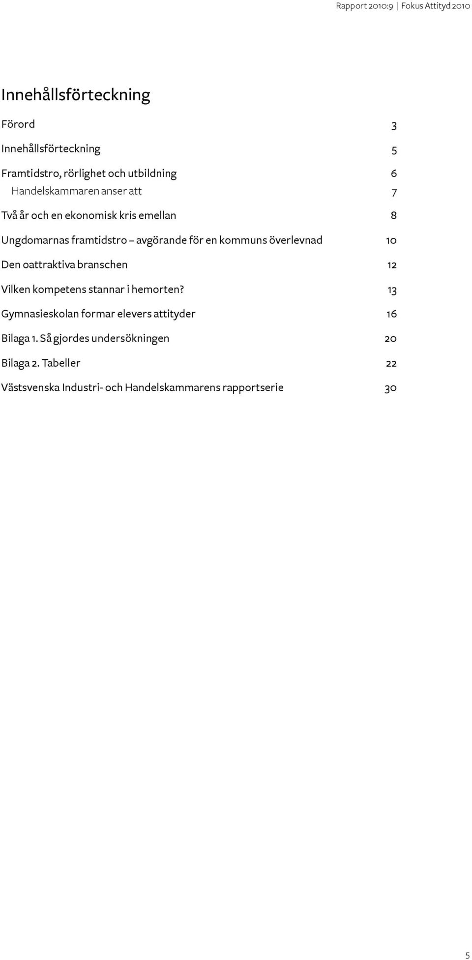 Den oattraktiva branschen 12 Vilken kompetens stannar i hemorten?