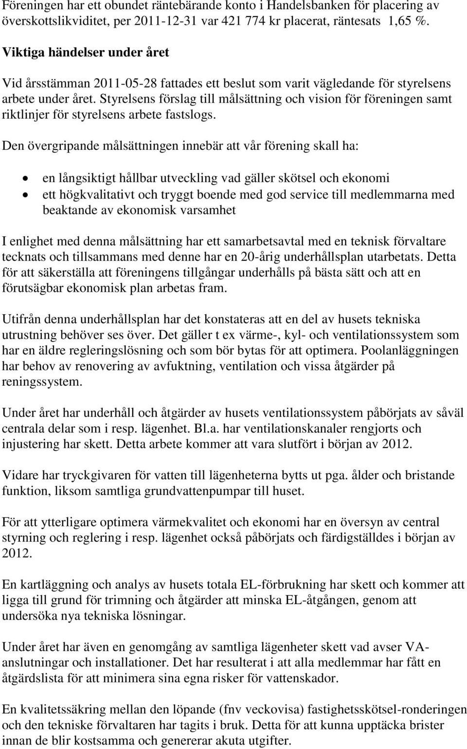 Styrelsens förslag till målsättning och vision för föreningen samt riktlinjer för styrelsens arbete fastslogs.