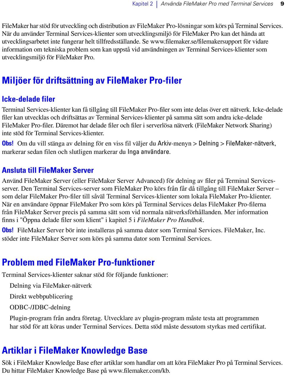 se/filemakersupport för vidare information om tekniska problem som kan uppstå vid användningen av Terminal Services-klienter som utvecklingsmiljö för FileMaker Pro.