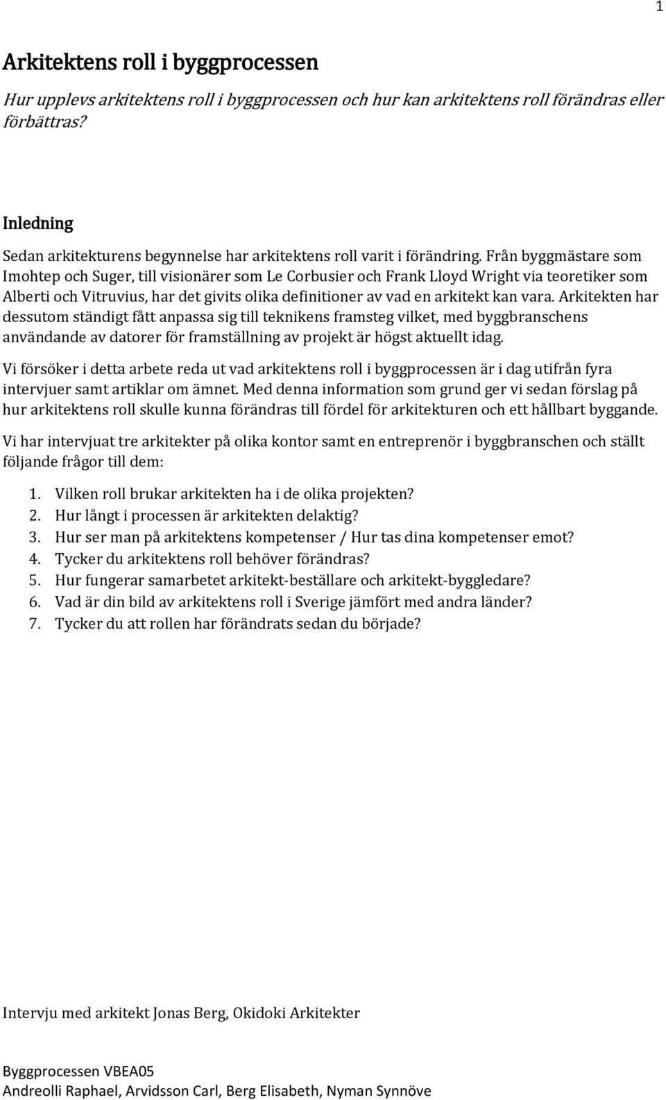 Från byggmästare som Imohtep och Suger, till visionärer som Le Corbusier och Frank Lloyd Wright via teoretiker som Alberti och Vitruvius, har det givits olika definitioner av vad en arkitekt kan vara.