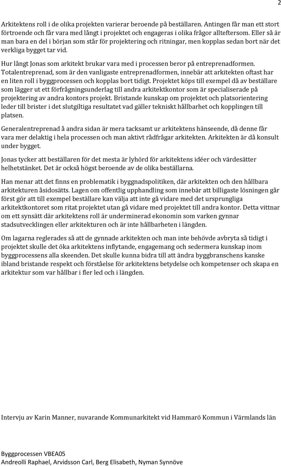 Hur långt Jonas som arkitekt brukar vara med i processen beror på entreprenadformen.