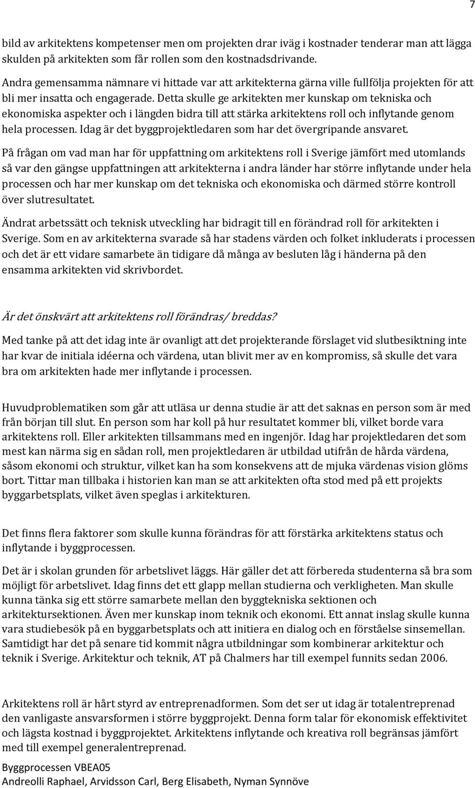 Detta skulle ge arkitekten mer kunskap om tekniska och ekonomiska aspekter och i längden bidra till att stärka arkitektens roll och inflytande genom hela processen.