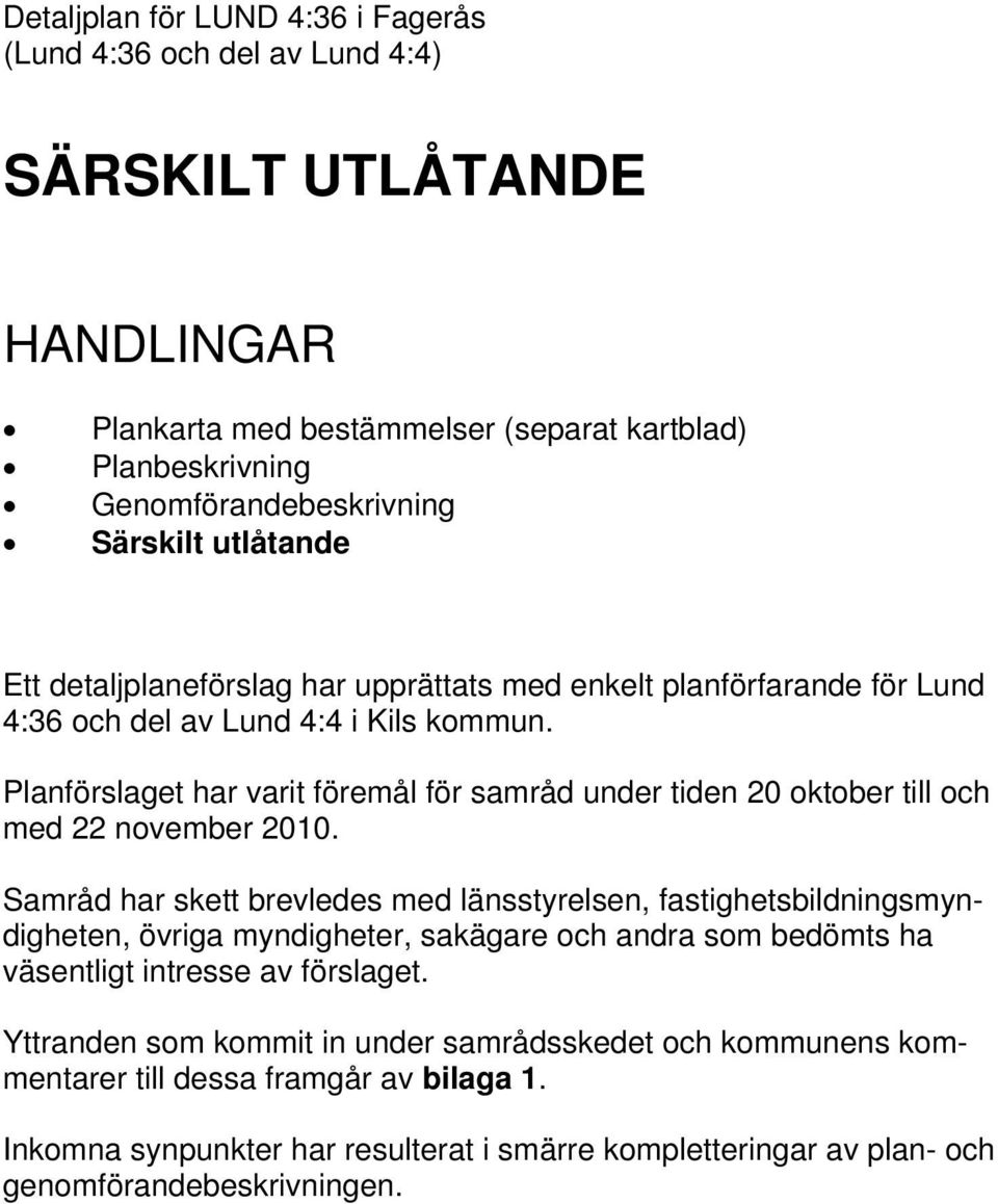 Planförslaget har varit föremål för samråd under tiden 20 oktober till och med 22 november 2010.