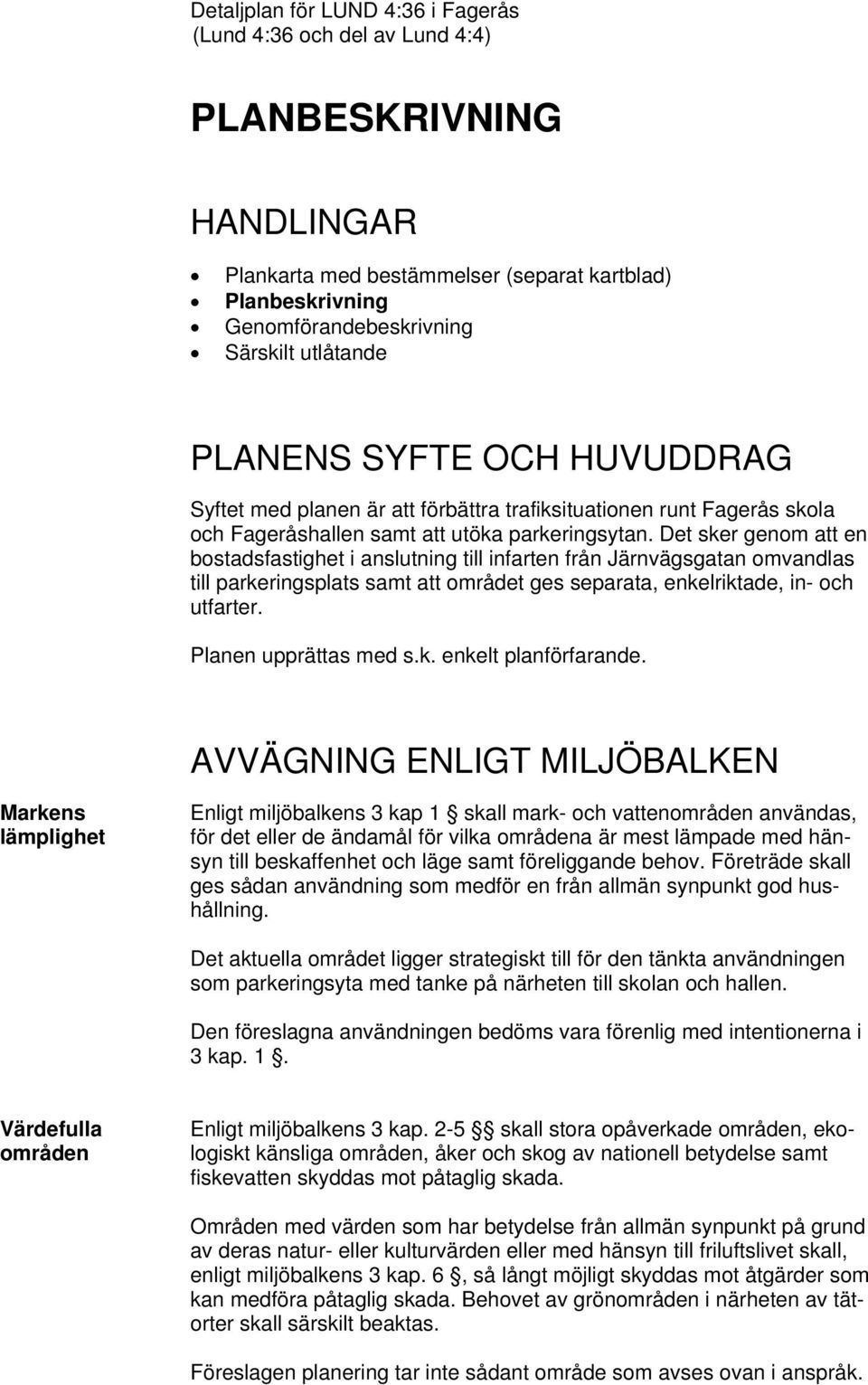 Det sker genom att en bostadsfastighet i anslutning till infarten från Järnvägsgatan omvandlas till parkeringsplats samt att området ges separata, enkelriktade, in- och utfarter.