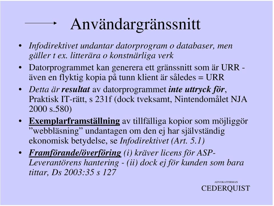 av datorprogrammet inte uttryck för, Praktisk IT-rätt, s 231f (dock tveksamt, Nintendomålet NJA 2000 s.