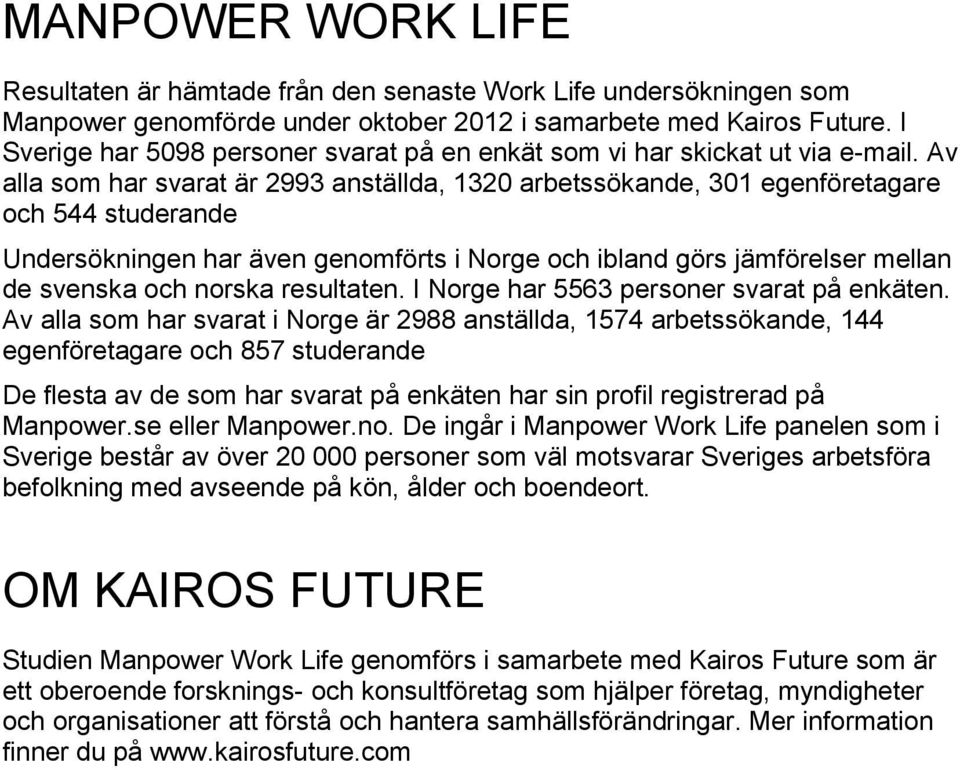 Av alla som har svarat är 2993 anställda, 1320 arbetssökande, 301 egenföretagare och 544 studerande Undersökningen har även genomförts i Norge och ibland görs jämförelser mellan de svenska och norska