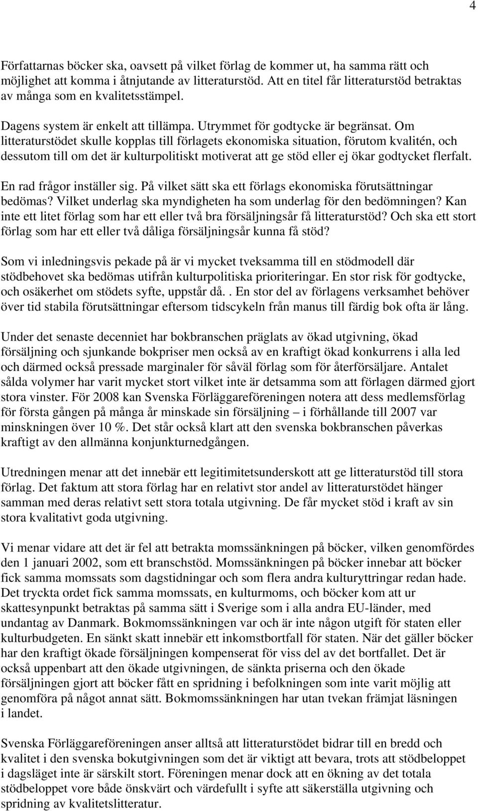 Om litteraturstödet skulle kopplas till förlagets ekonomiska situation, förutom kvalitén, och dessutom till om det är kulturpolitiskt motiverat att ge stöd eller ej ökar godtycket flerfalt.