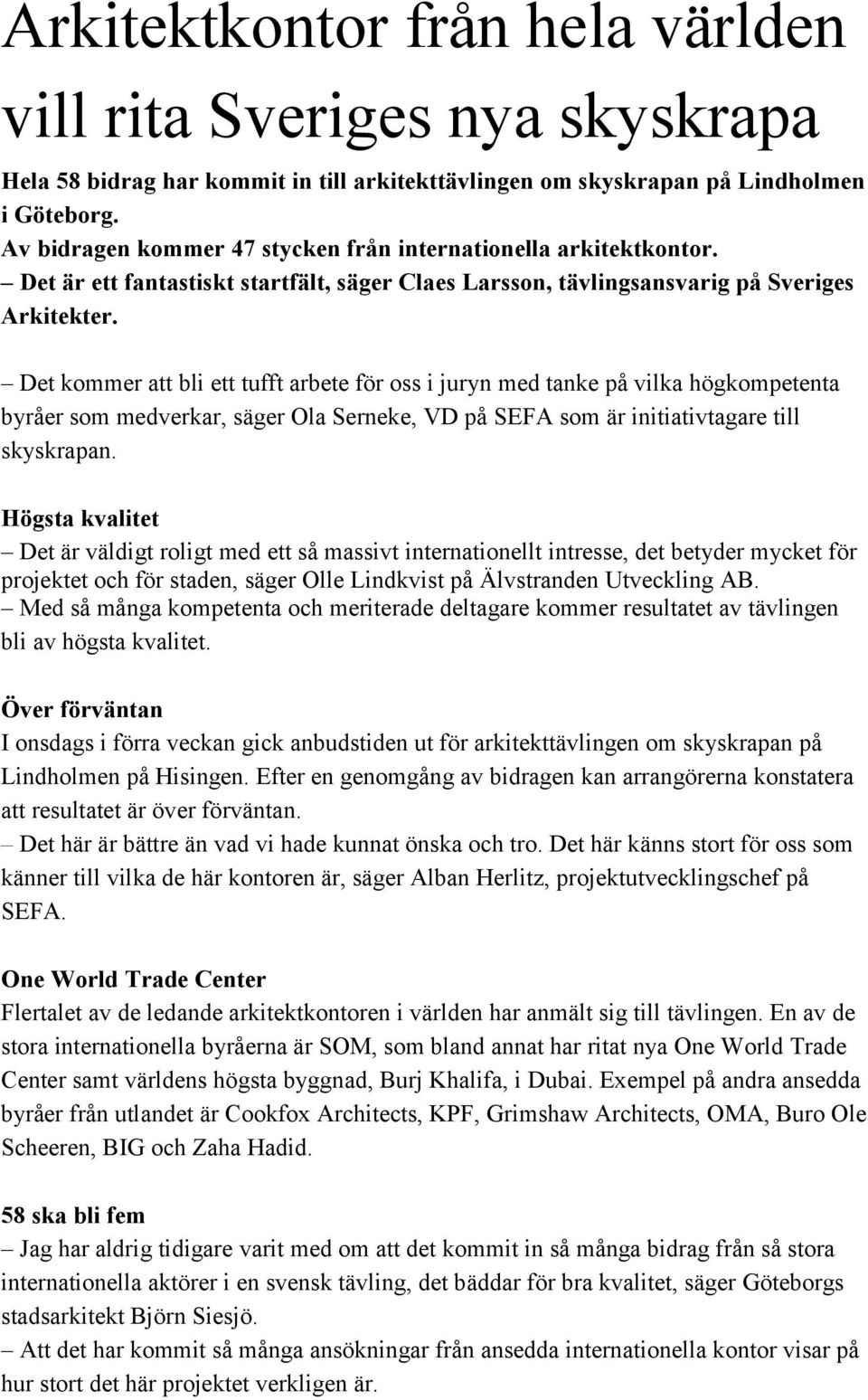Det kommer att bli ett tufft arbete för oss i juryn med tanke på vilka högkompetenta byråer som medverkar, säger Ola Serneke, VD på SEFA som är initiativtagare till skyskrapan.