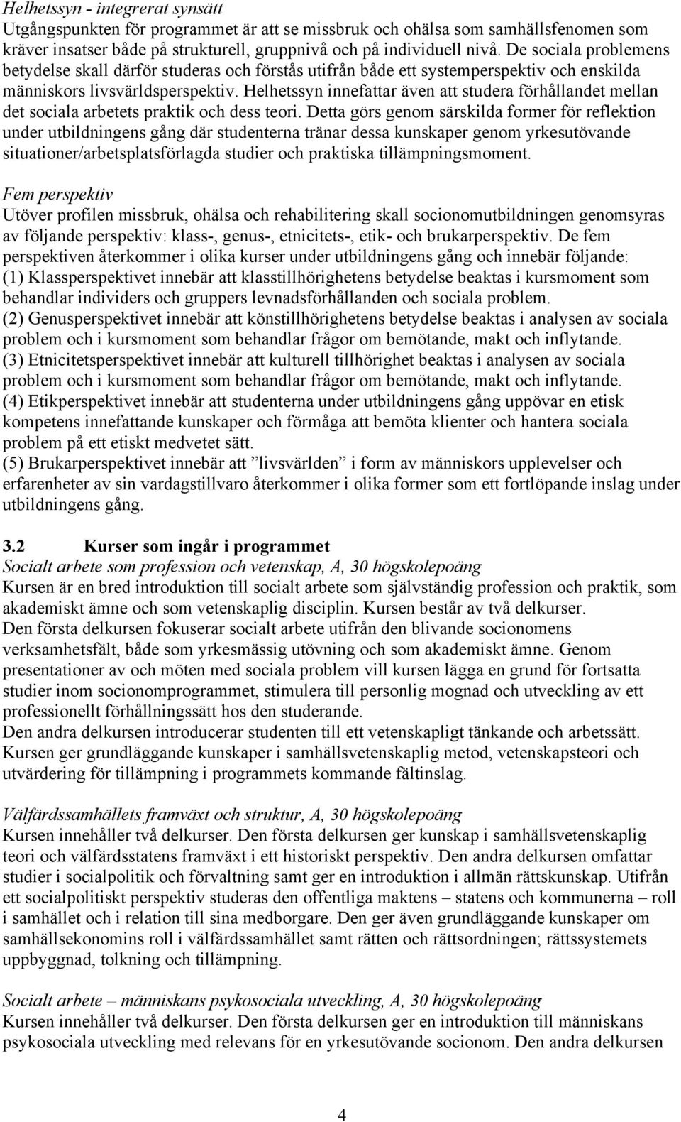 Helhetssyn innefattar även att studera förhållandet mellan det sociala arbetets praktik och dess teori.