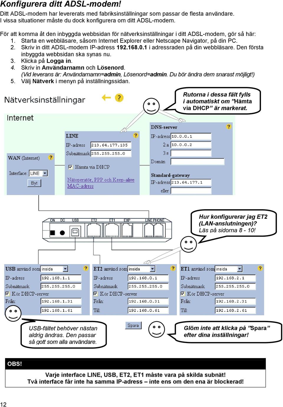 Skriv in ditt ADSL-modem IP-adress 192.168.0.1 i adressraden på din webbläsare. Den första inbyggda webbsidan ska synas nu. 3. Klicka på Logga in. 4. Skriv in Användarnamn och Lösenord.