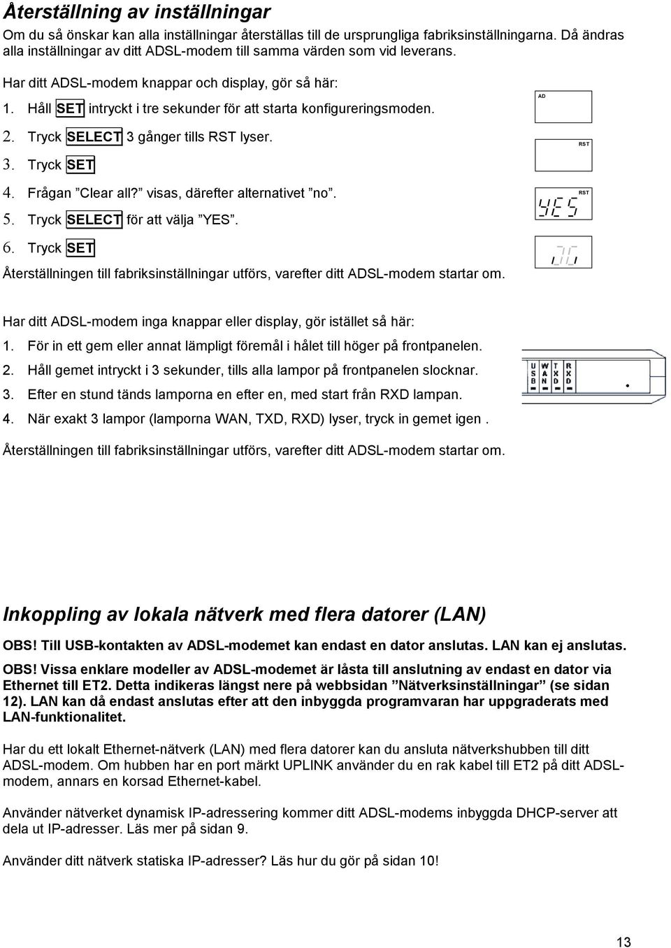 Håll SET intryckt i tre sekunder för att starta konfigureringsmoden. 2. Tryck SELECT 3 gånger tills RST lyser. 3. Tryck SET 4. Frågan Clear all? visas, därefter alternativet no. 5.