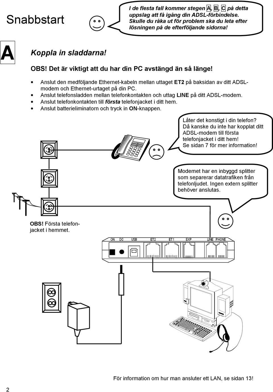 Anslut den medföljande Ethernet-kabeln mellan uttaget ET2 på baksidan av ditt ADSLmodem och Ethernet-urtaget på din PC. Anslut telefonsladden mellan telefonkontakten och uttag LINE på ditt ADSL-modem.