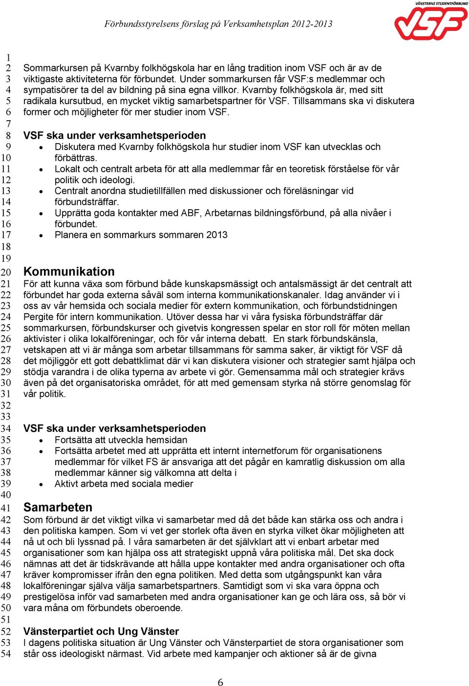 Tillsammans ska vi diskutera former och möjligheter för mer studier inom VSF. Diskutera med Kvarnby folkhögskola hur studier inom VSF kan utvecklas och förbättras.