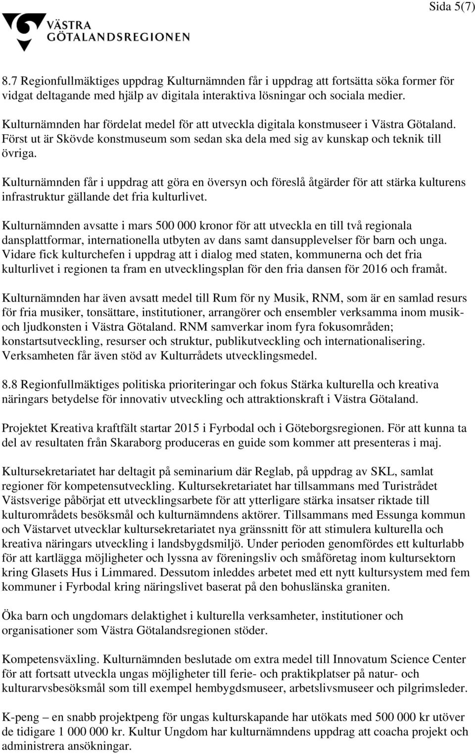 Kulturnämnden får i uppdrag att göra en översyn och föreslå åtgärder för att stärka kulturens infrastruktur gällande det fria kulturlivet.