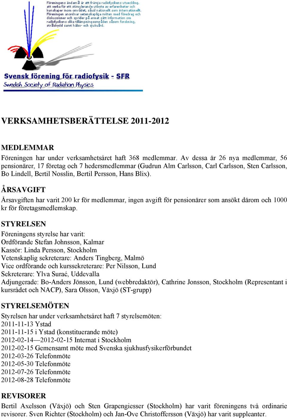 ÅRSAVGIFT Årsavgiften har varit 200 kr för medlemmar, ingen avgift för pensionärer som ansökt därom och 1000 kr för företagsmedlemskap.