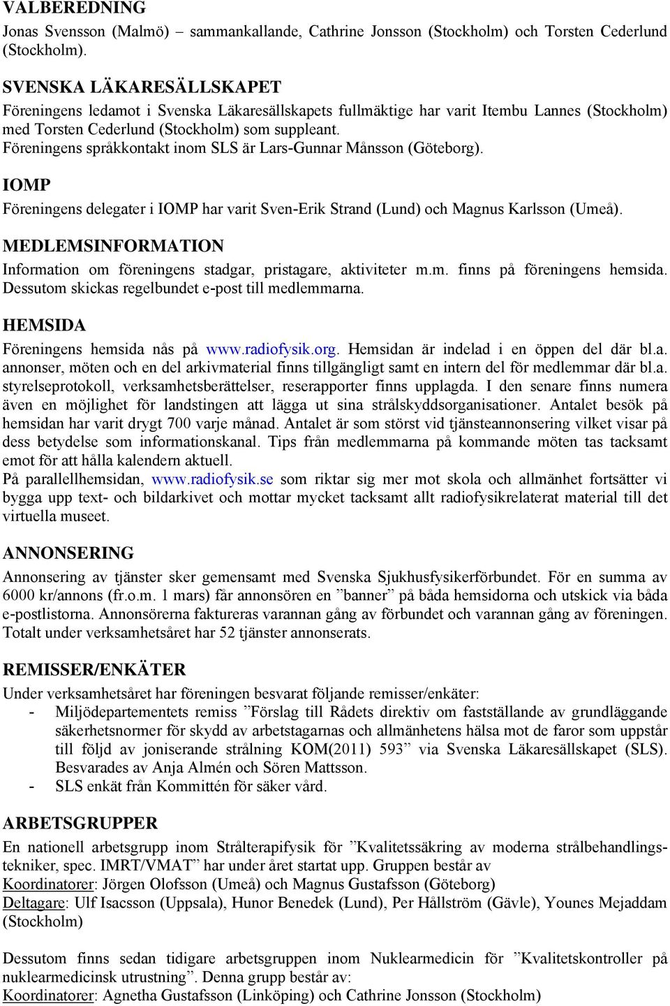 Föreningens språkkontakt inom SLS är Lars-Gunnar Månsson (Göteborg). IOMP Föreningens delegater i IOMP har varit Sven-Erik Strand (Lund) och Magnus Karlsson (Umeå).