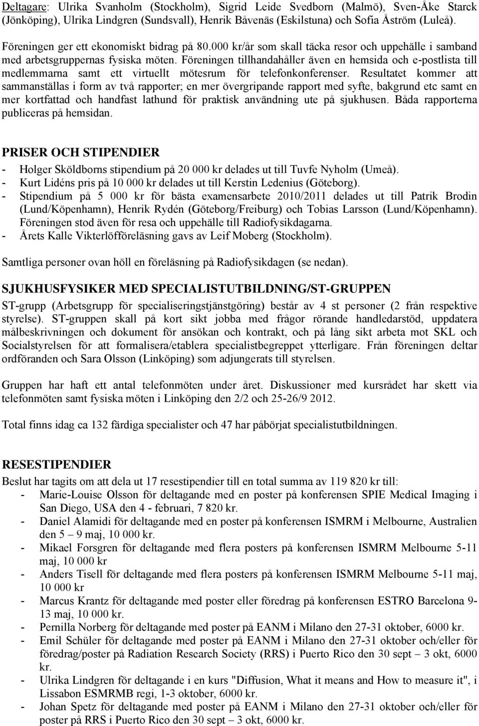 Föreningen tillhandahåller även en hemsida och e-postlista till medlemmarna samt ett virtuellt mötesrum för telefonkonferenser.