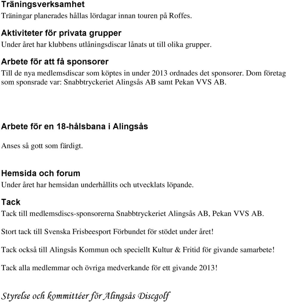 Arbete för en 18-hålsbana i Alingsås Anses så gott som färdigt. Hemsida och forum Under året har hemsidan underhållits och utvecklats löpande.