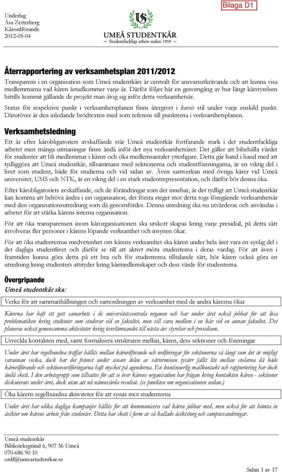 Status för respektive punkt i verksamhetsplanen finns återgivet i kursiv stil under varje enskild punkt. Därutöver är den inledande brödtexten med som referens till punkterna i verksamhetsplanen.
