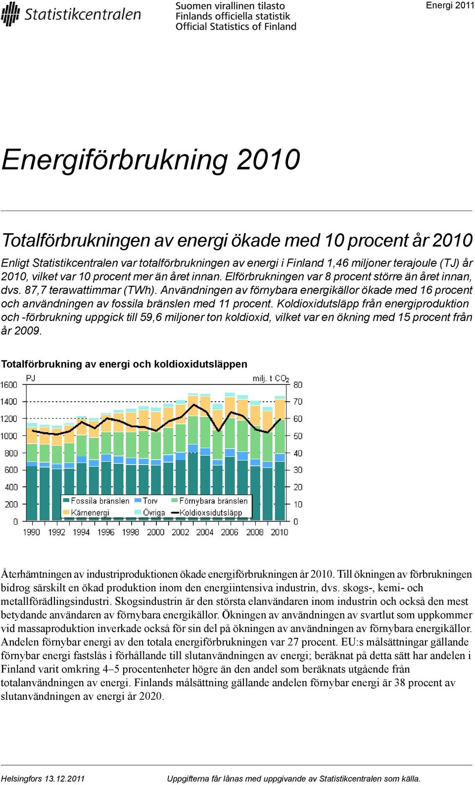 Användningen av förnybara energikällor ökade med 16 procent och användningen av fossila bränslen med 11 procent.