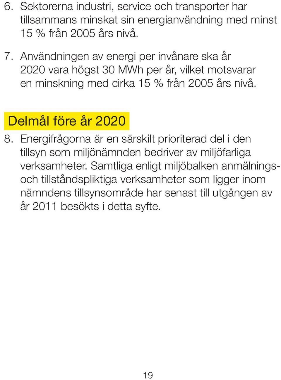 Delmål före år 2020 8. Energifrågorna är en särskilt prioriterad del i den tillsyn som miljönämnden bedriver av miljöfarliga verksamheter.