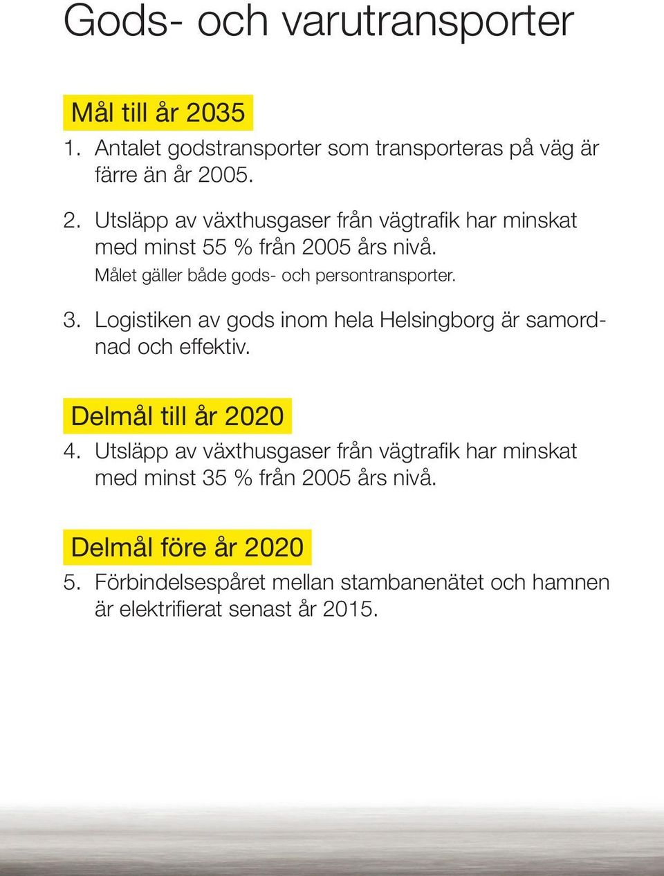 Delmål till år 2020 4. Utsläpp av växthusgaser från vägtrafik har minskat med minst 35 % från 2005 års nivå. Delmål före år 2020 5.