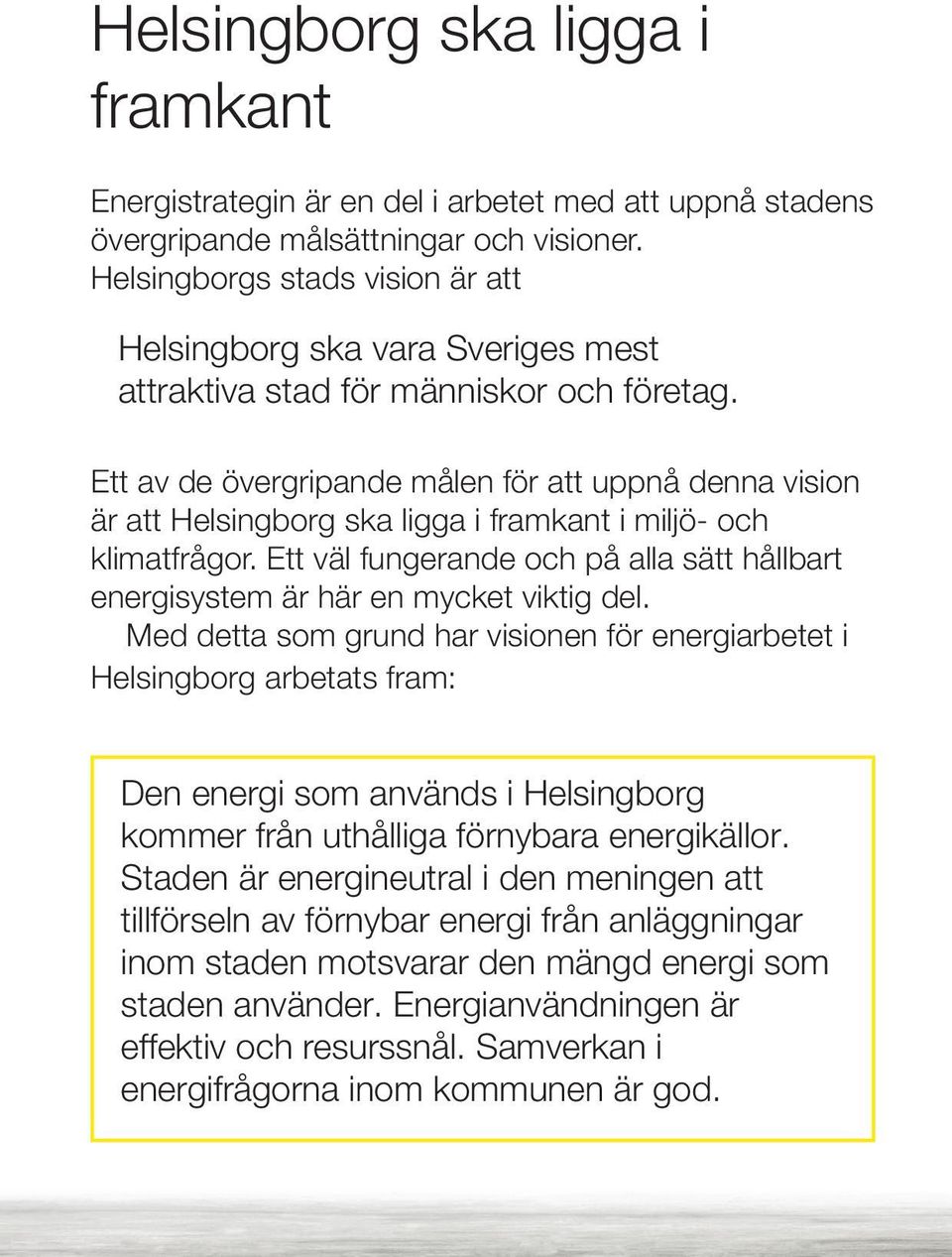 Ett av de övergripande målen för att uppnå denna vision är att Helsingborg ska ligga i framkant i miljö- och klimatfrågor.