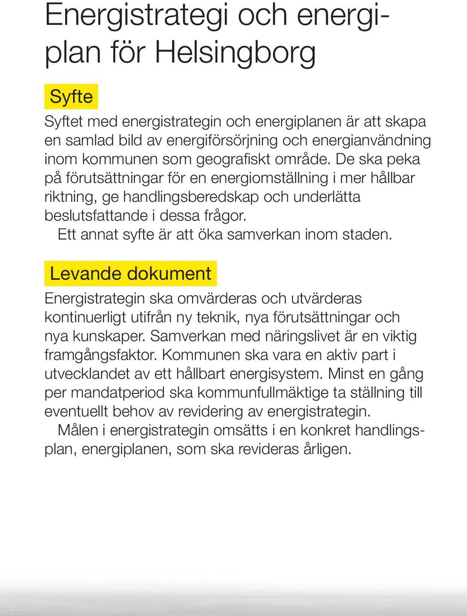 Ett annat syfte är att öka samverkan inom staden. Levande dokument Energistrategin ska omvärderas och utvärderas kontinuerligt utifrån ny teknik, nya förutsättningar och nya kunskaper.