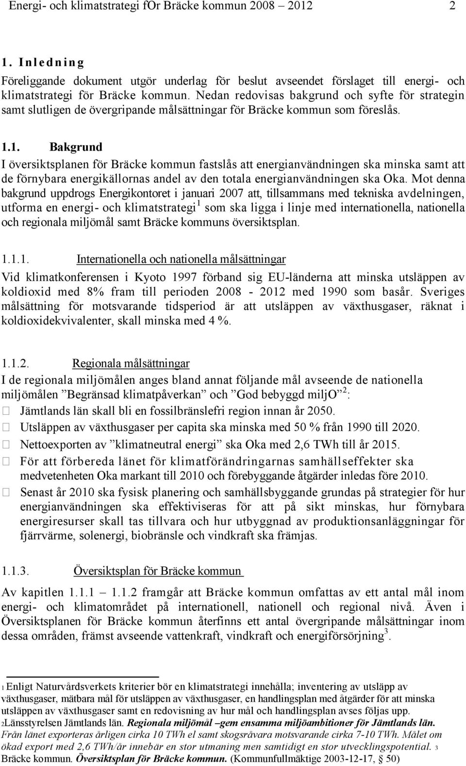 1. Bakgrund I översiktsplanen för Bräcke kommun fastslås att energianvändningen ska minska samt att de förnybara energikällornas andel av den totala energianvändningen ska Oka.