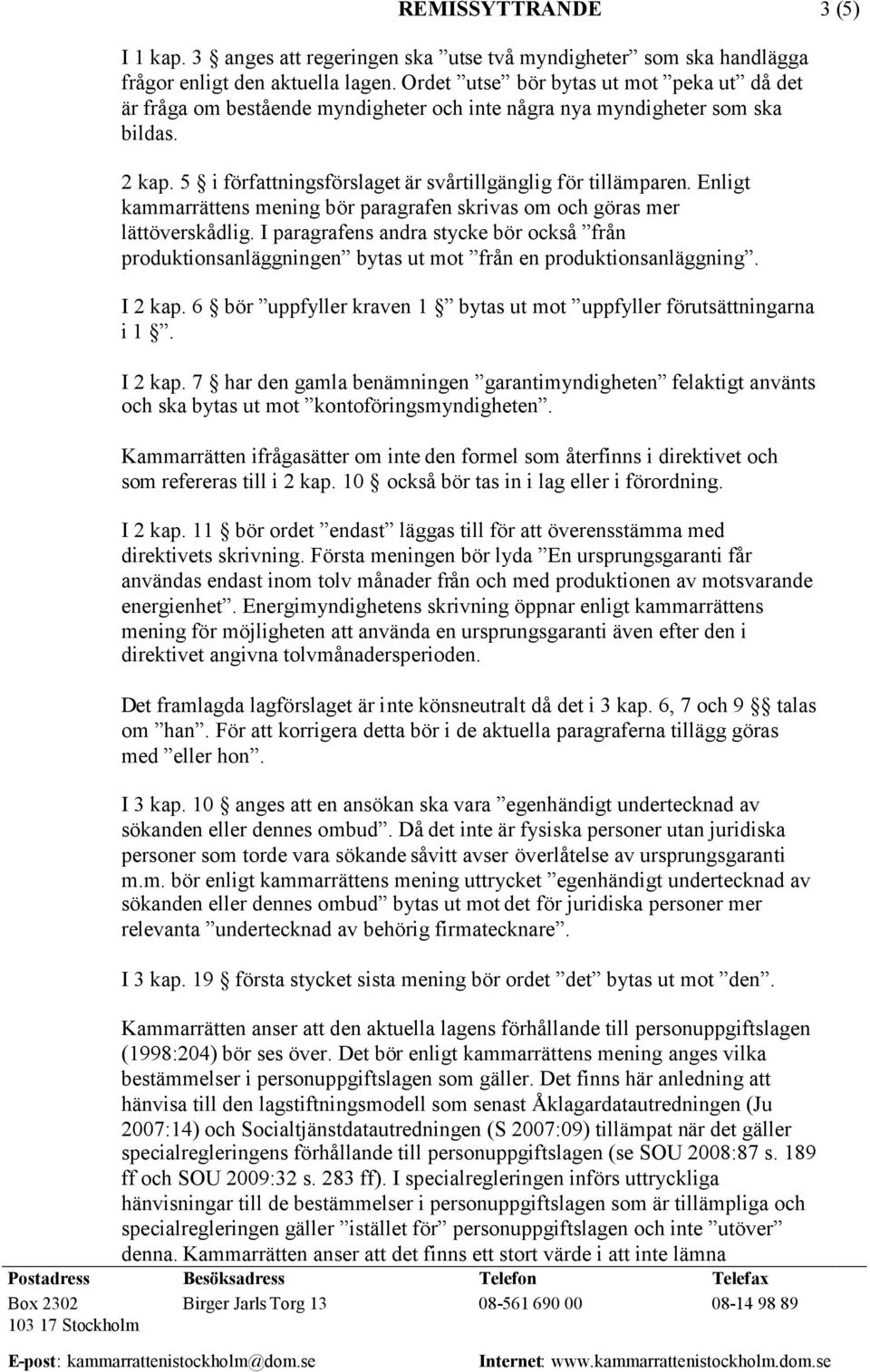 Enligt kammarrättens mening bör paragrafen skrivas om och göras mer lättöverskådlig. I paragrafens andra stycke bör också från produktionsanläggningen bytas ut mot från en produktionsanläggning.