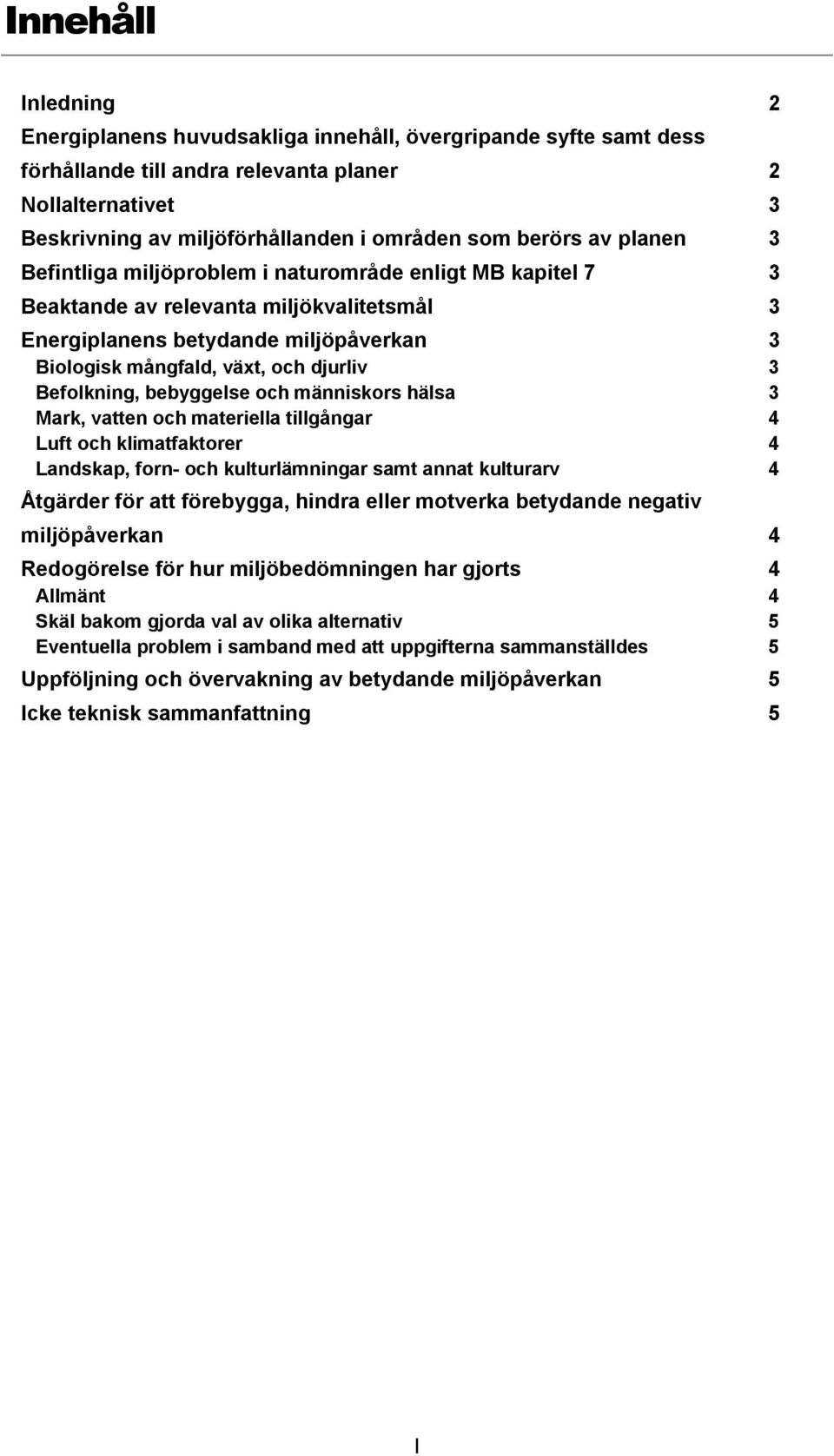 3 Befolkning, bebyggelse och människors hälsa 3 Mark, vatten och materiella tillgångar 4 Luft och klimatfaktorer 4 Landskap, forn- och kulturlämningar samt annat kulturarv 4 Åtgärder för att