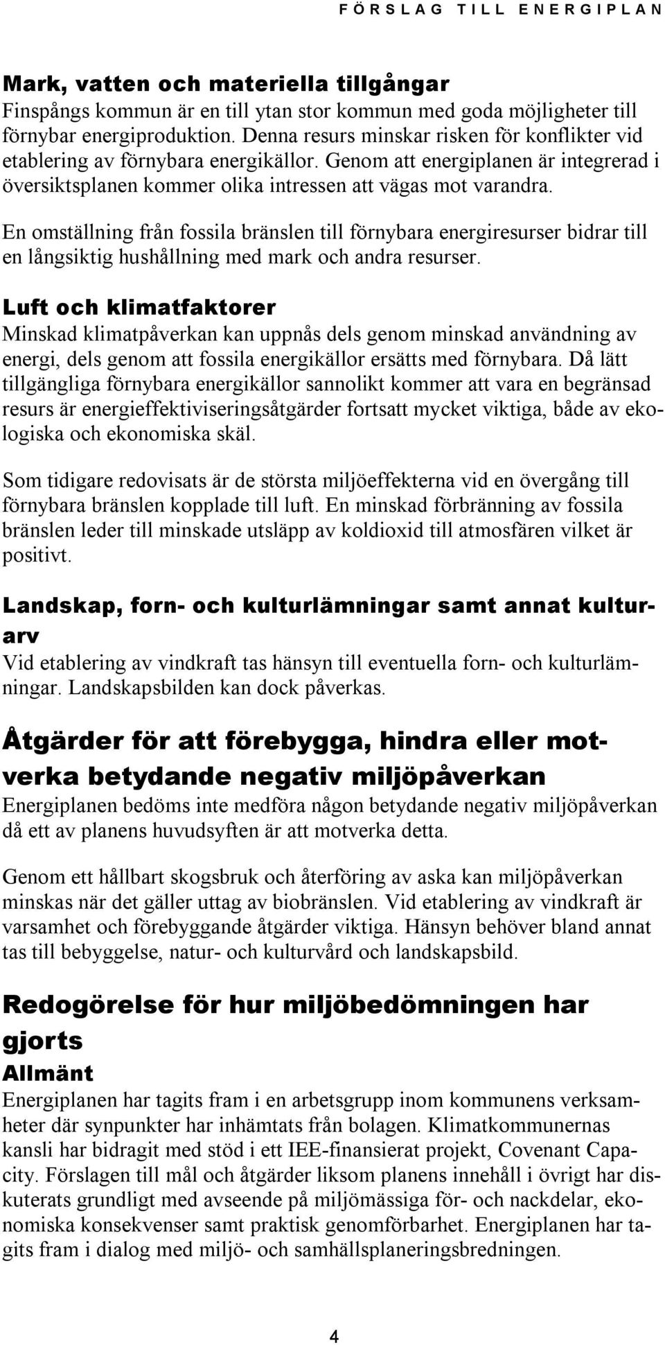 En omställning från fossila bränslen till förnybara energiresurser bidrar till en långsiktig hushållning med mark och andra resurser.