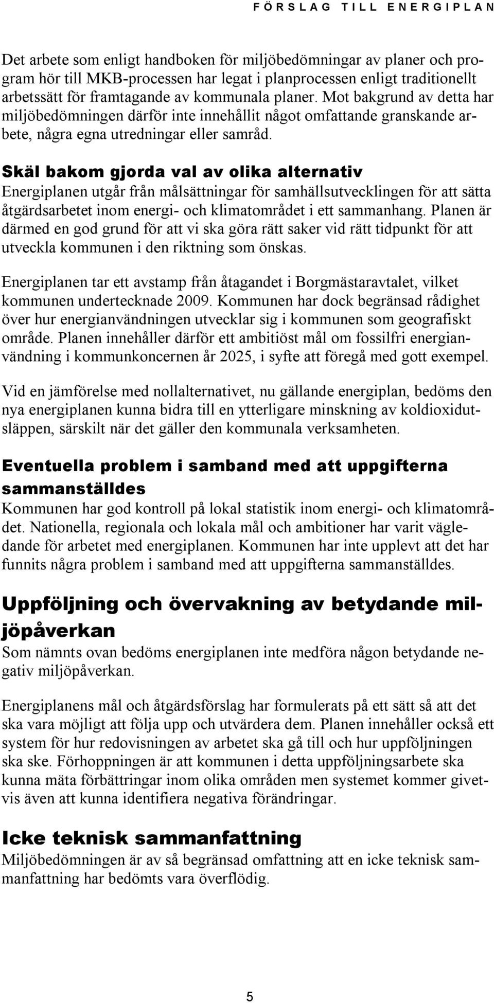 Skäl bakom gjorda val av olika alternativ Energiplanen utgår från målsättningar för samhällsutvecklingen för att sätta åtgärdsarbetet inom energi- och klimatområdet i ett sammanhang.