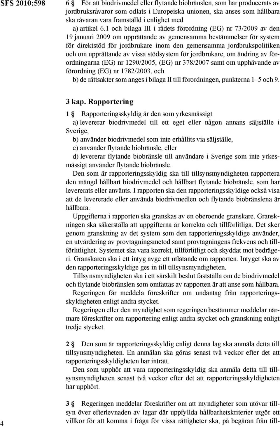 1 och bilaga III i rådets förordning (EG) nr 73/2009 av den 19 januari 2009 om upprättande av gemensamma bestämmelser för system för direktstöd för jordbrukare inom den gemensamma jordbrukspolitiken