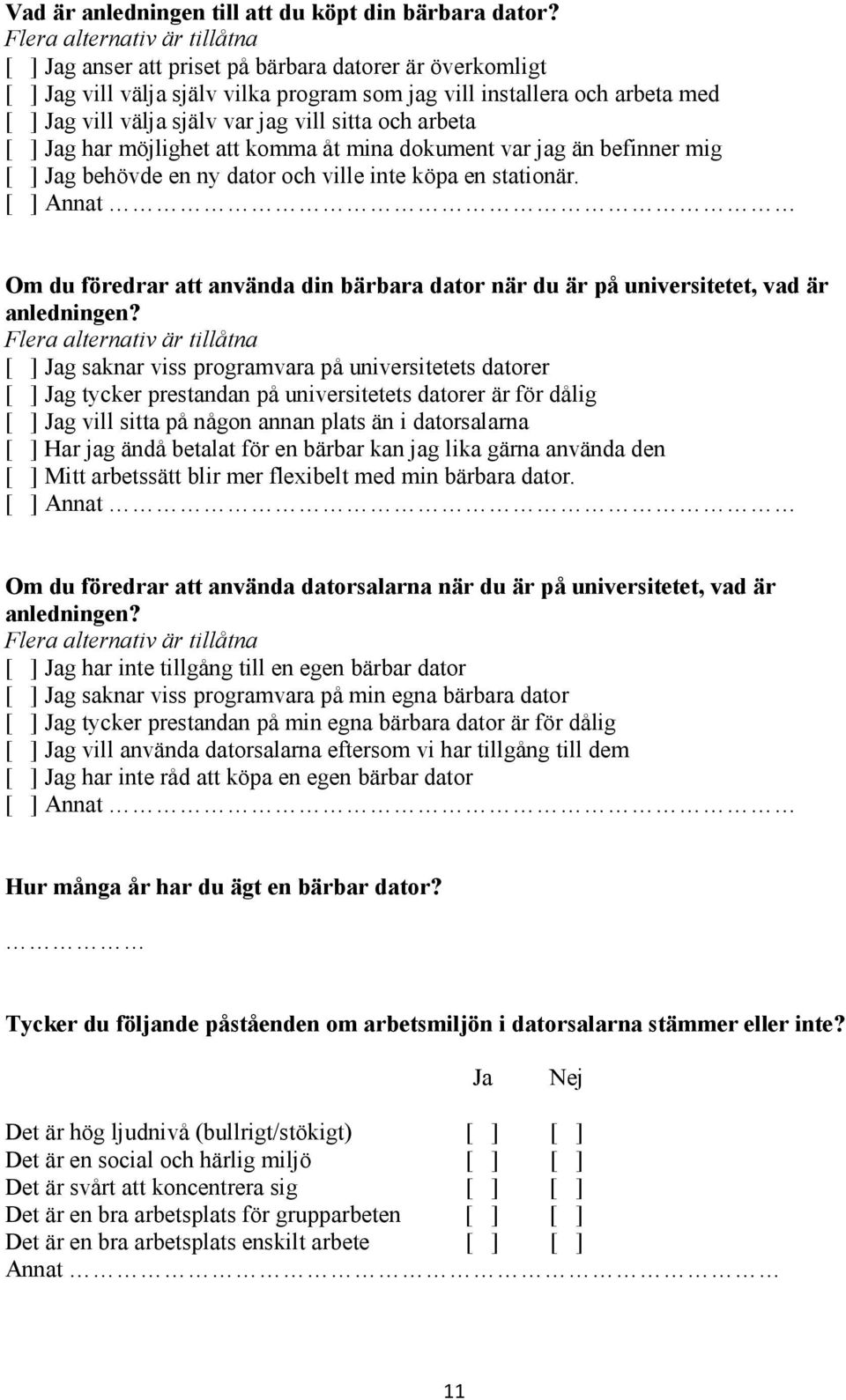 vill sitta och arbeta [ ] Jag har möjlighet att komma åt mina dokument var jag än befinner mig [ ] Jag behövde en ny dator och ville inte köpa en stationär.