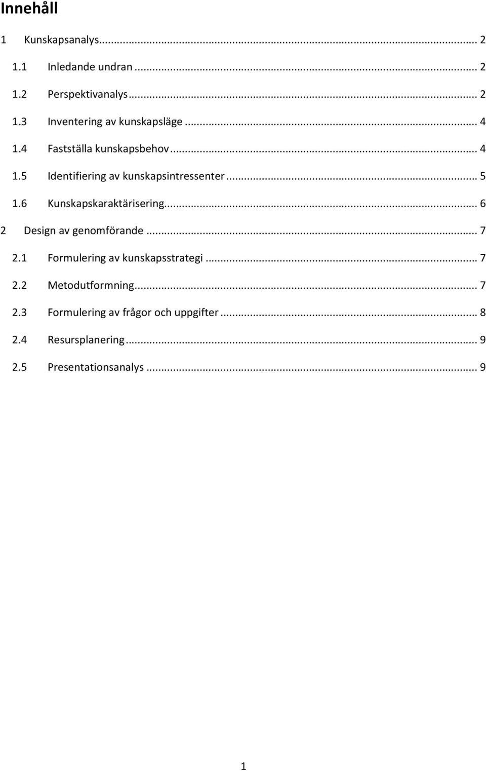 6 Kunskapskaraktärisering... 6 2 Design av genomförande... 7 2.1 Formulering av kunskapsstrategi... 7 2.2 Metodutformning.