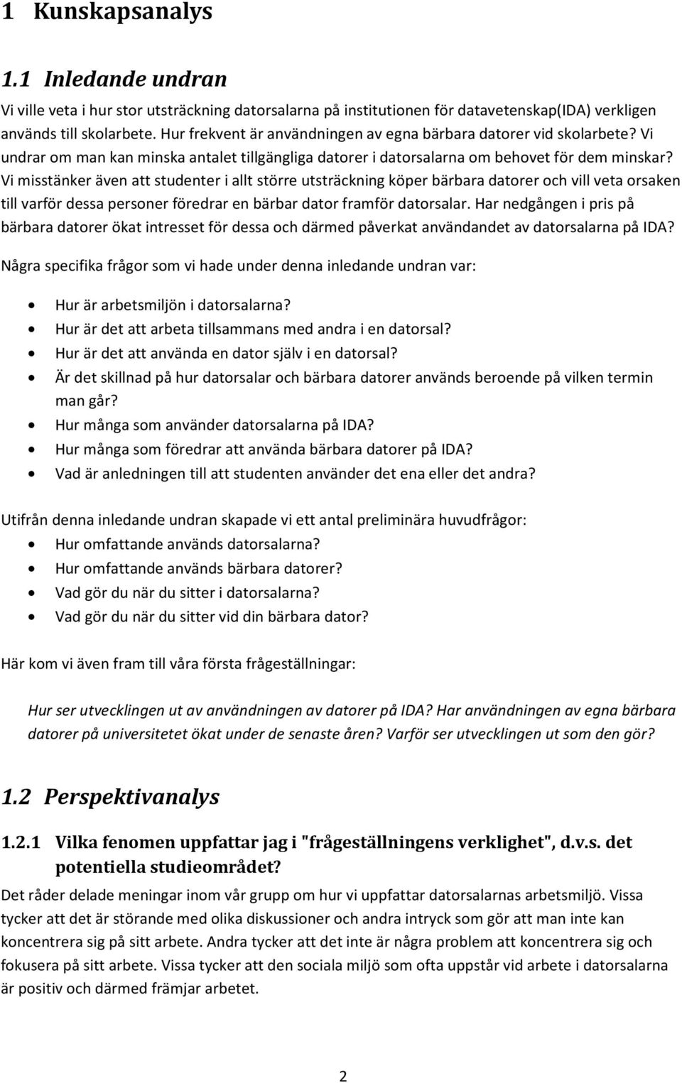 Vi misstänker även att studenter i allt större utsträckning köper bärbara datorer och vill veta orsaken till varför dessa personer föredrar en bärbar dator framför datorsalar.