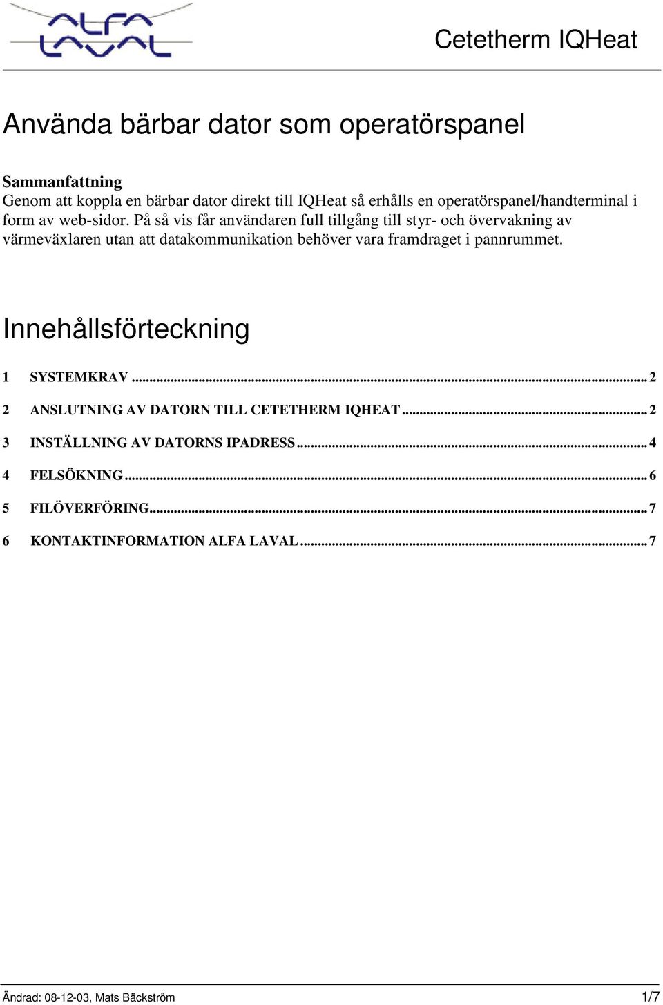 På så vis får användaren full tillgång till styr- och övervakning av värmeväxlaren utan att datakommunikation behöver vara framdraget i