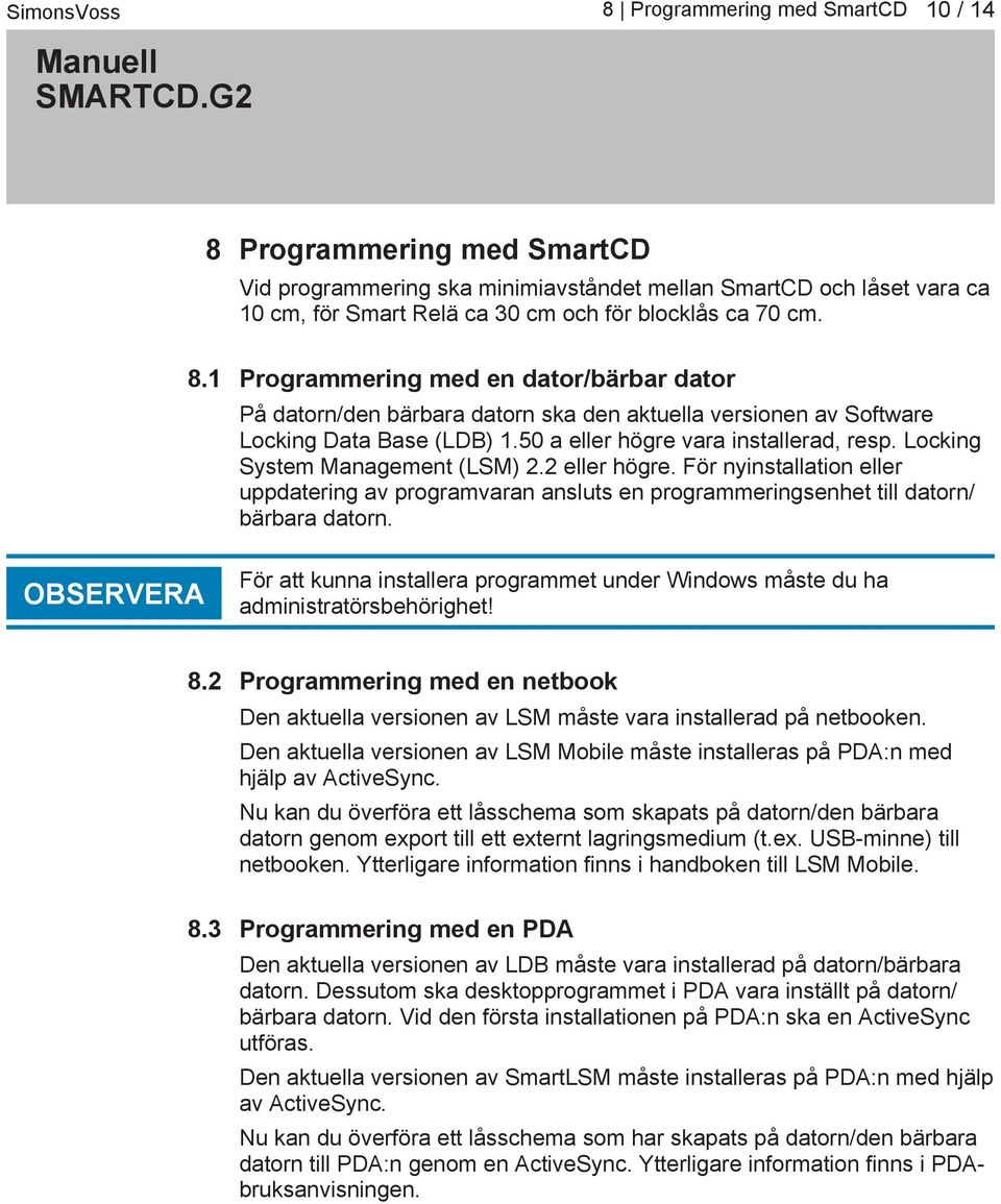 För nyinstallation eller uppdatering av programvaran ansluts en programmeringsenhet till datorn/ bärbara datorn.