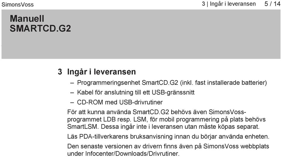 G2 behövs även SimonsVossprogrammet LDB resp. LSM, för mobil programmering på plats behövs SmartLSM.