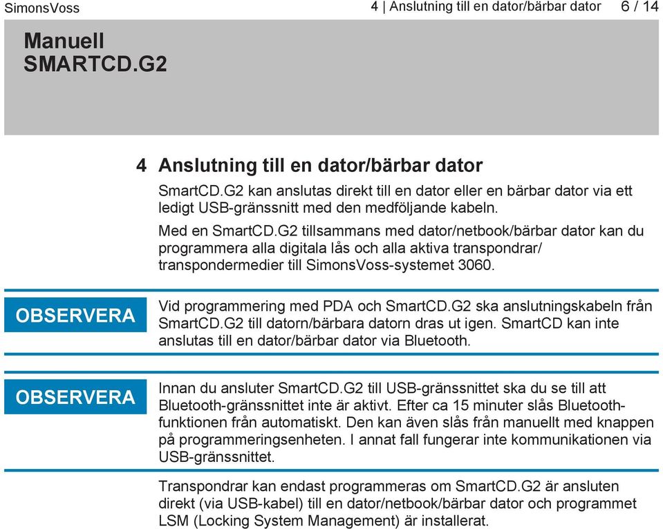 G2 tillsammans med dator/netbook/bärbar dator kan du programmera alla digitala lås och alla aktiva transpondrar/ transpondermedier till SimonsVoss systemet 3060.