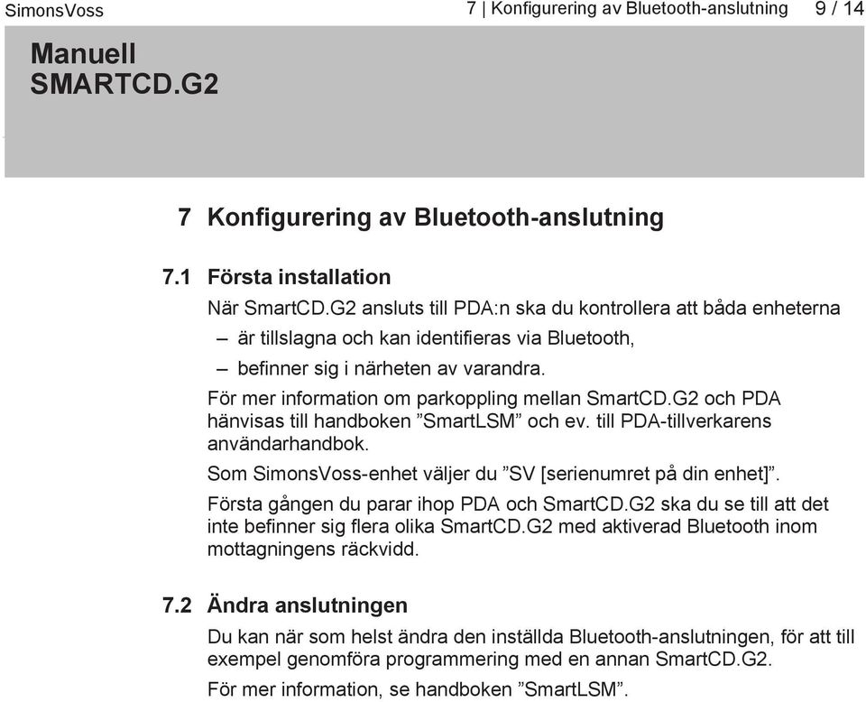 G2 och PDA hänvisas till handboken SmartLSM och ev. till PDA tillverkarens användarhandbok. Som SimonsVoss enhet väljer du SV [serienumret på din enhet]. Första gången du parar ihop PDA och SmartCD.